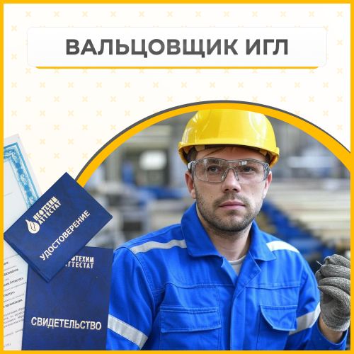 Получи удостоверение вальцовщика игл в Ишимбае