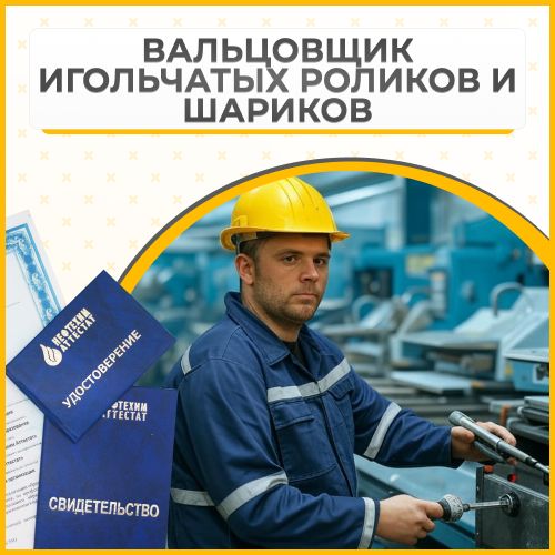 Получи удостоверение вальцовщика игольчатых роликов и шариков в Ишимбае
