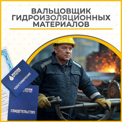 Получи удостоверение вальцовщика гидроизоляционных материалов в Ишимбае